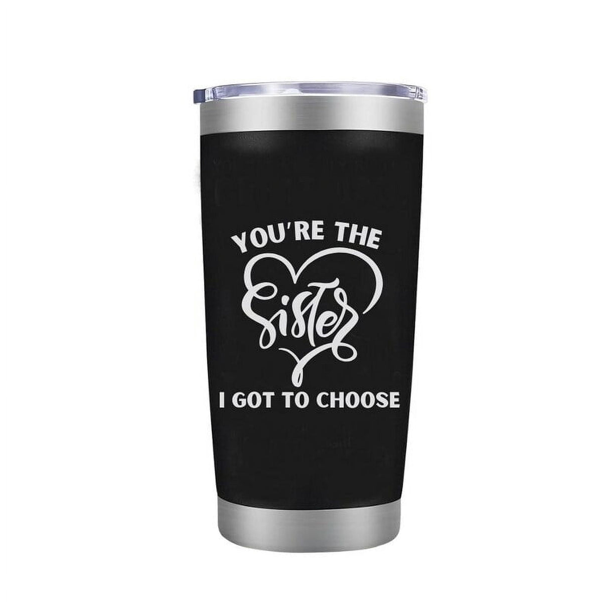 Sister Coffee Mug - You're the Sister I Got to Choose Laser Engraved Sis Tumbler for Women Gifts for BFF Her Girl Birthday Cu